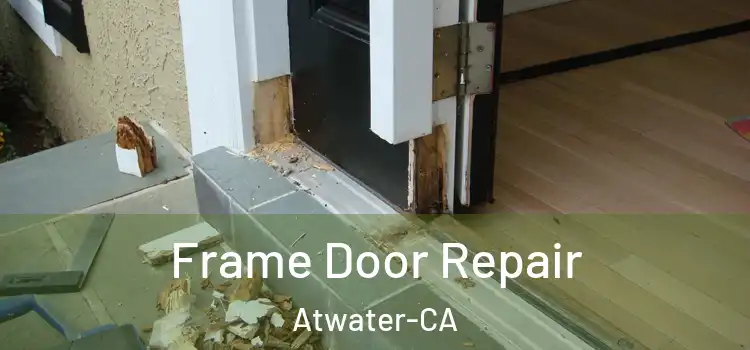  Frame Door Repair Atwater-CA